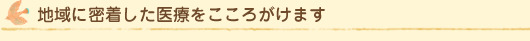 地域に密着した医療をこころがけます